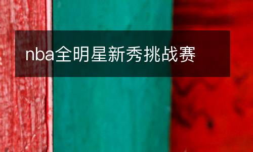 nba全明星新秀挑戰賽