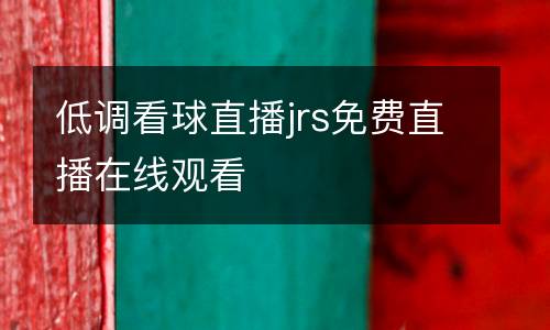 低調看球直播jrs免費直播在線觀看