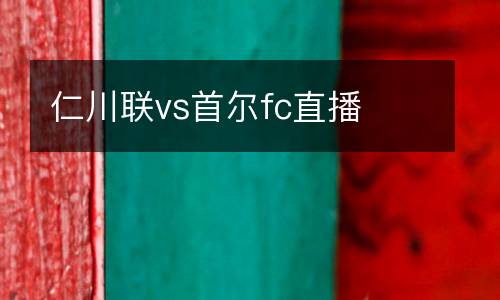 仁川聯vs首爾fc直播