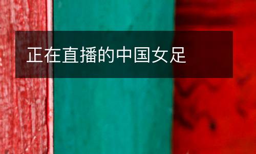 正在直播的中國女足